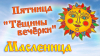Масленичная неделя. День пятый. «Тещины вечерки»